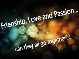 Friendship, Love and Passion (Ch. 1 Part 2)