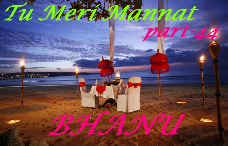 TU MERI MANNAT by bhanu – Part 44