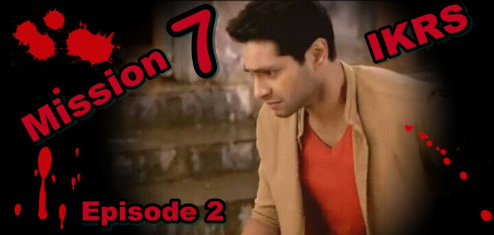 Mission 7 ….IKRS…. Episode 3