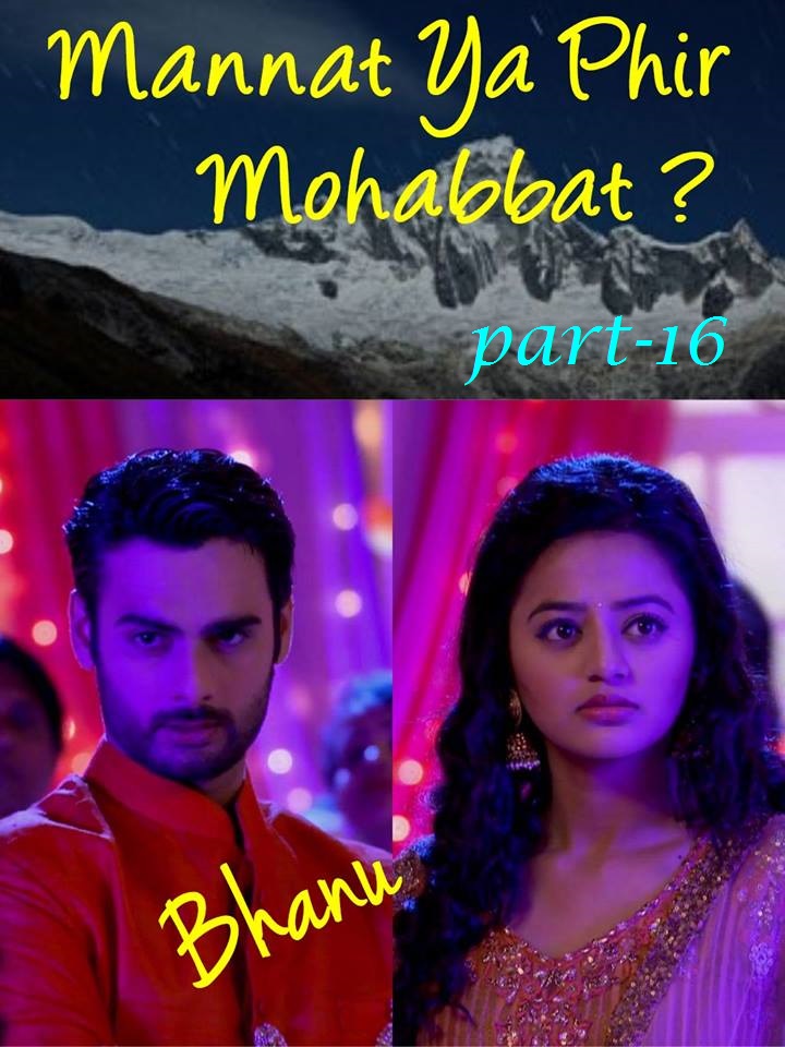 MANNAT YA PHIR MOHABBAT ? BY BHANU (episode 17)