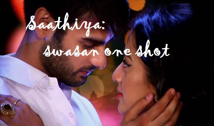 SAATHIYA: swasan one shot by japnaaz gill