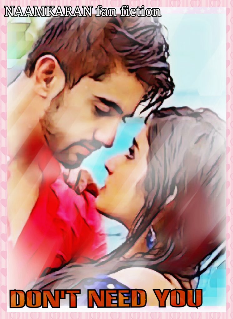 DON’T NEED YOU – A LOVE STORY ( NAAMKARAN FAN FICTION) EPISODE 90