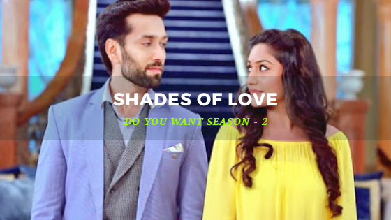 DO YOU WANT SHADES OF LOVE – SEASON-2 ?