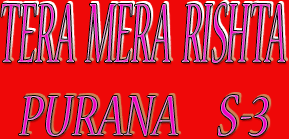 TERA MERA RISHTA PURANA S-3 ~ GLIMPSE 1