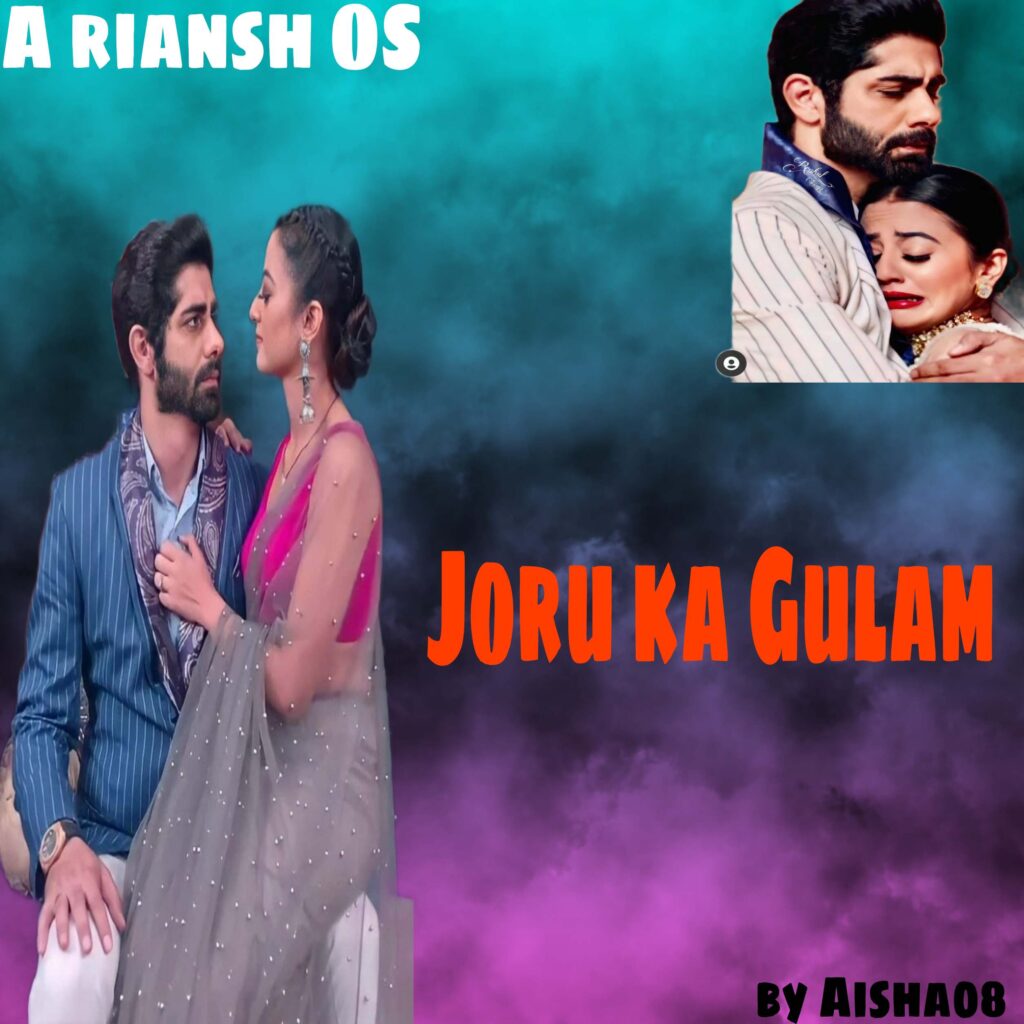 Joru ka Gulam (A riansh OS) by Aisha08